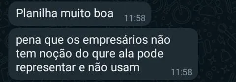 Mensagem de cliente: planilha muito boa, pena que os empresários não tem noção do que ela pode representar e não usam