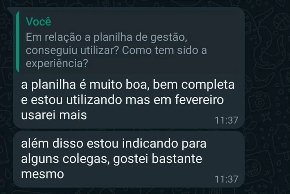 Conversa com cliente: a planilha é muito boa, bem completa e estou utilizando mas em fevereiro usarei mais. Além disso estou indicando para alguns colegas, gostei bastante mesmo
